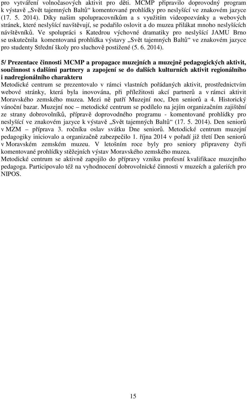 Ve spolupráci s Katedrou výchovné dramatiky pro neslyšící JAMU Brno se uskutečnila komentovaná prohlídka výstavy Svět tajemných Baltů ve znakovém jazyce pro studenty Střední školy pro sluchově