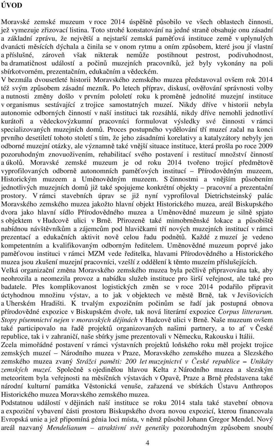 a oním způsobem, které jsou jí vlastní a příslušné, zároveň však nikterak nemůže postihnout pestrost, podivuhodnost, ba dramatičnost událostí a počinů muzejních pracovníků, jež byly vykonány na poli