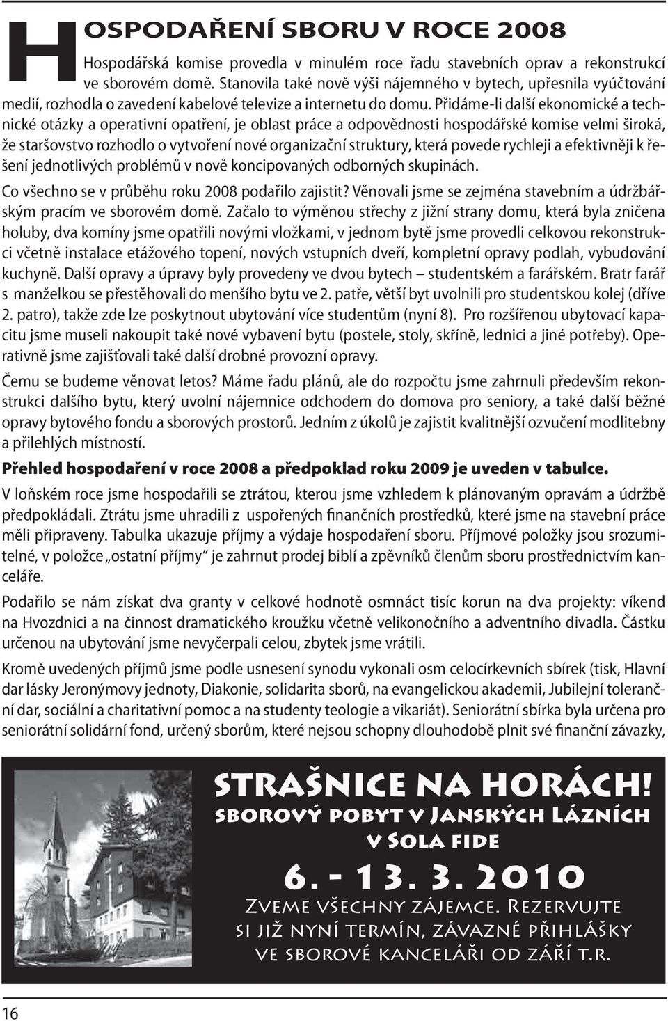 Přidáme-li další ekonomické a technické otázky a operativní opatření, je oblast práce a odpovědnosti hospodářské komise velmi široká, že staršovstvo rozhodlo o vytvoření nové organizační struktury,