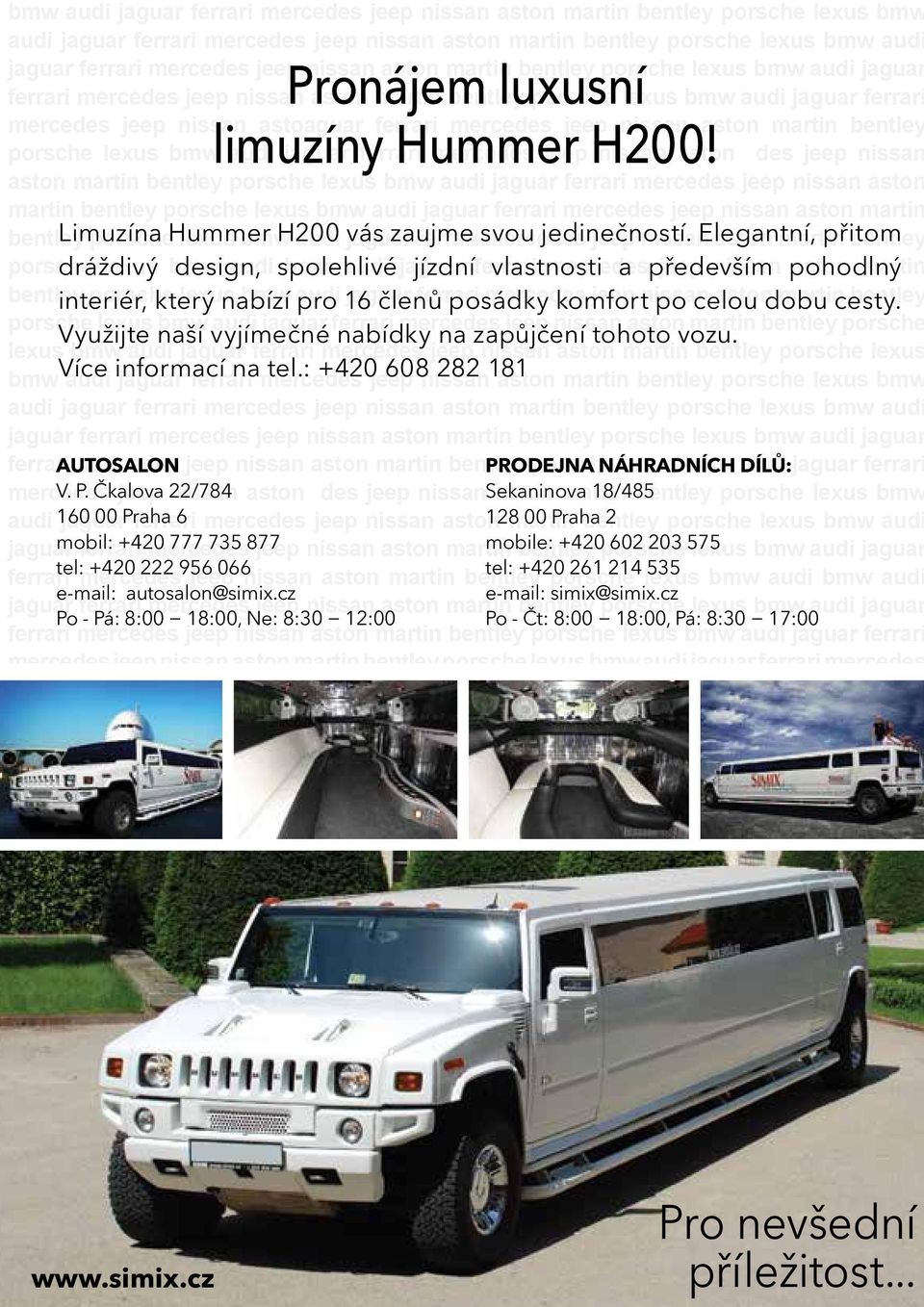 ferrari mercedes jeep nissan aston martin bentley porsche lexus bmw limuzíny audi jaguar ferrari Hummer mercedes jeep H200!