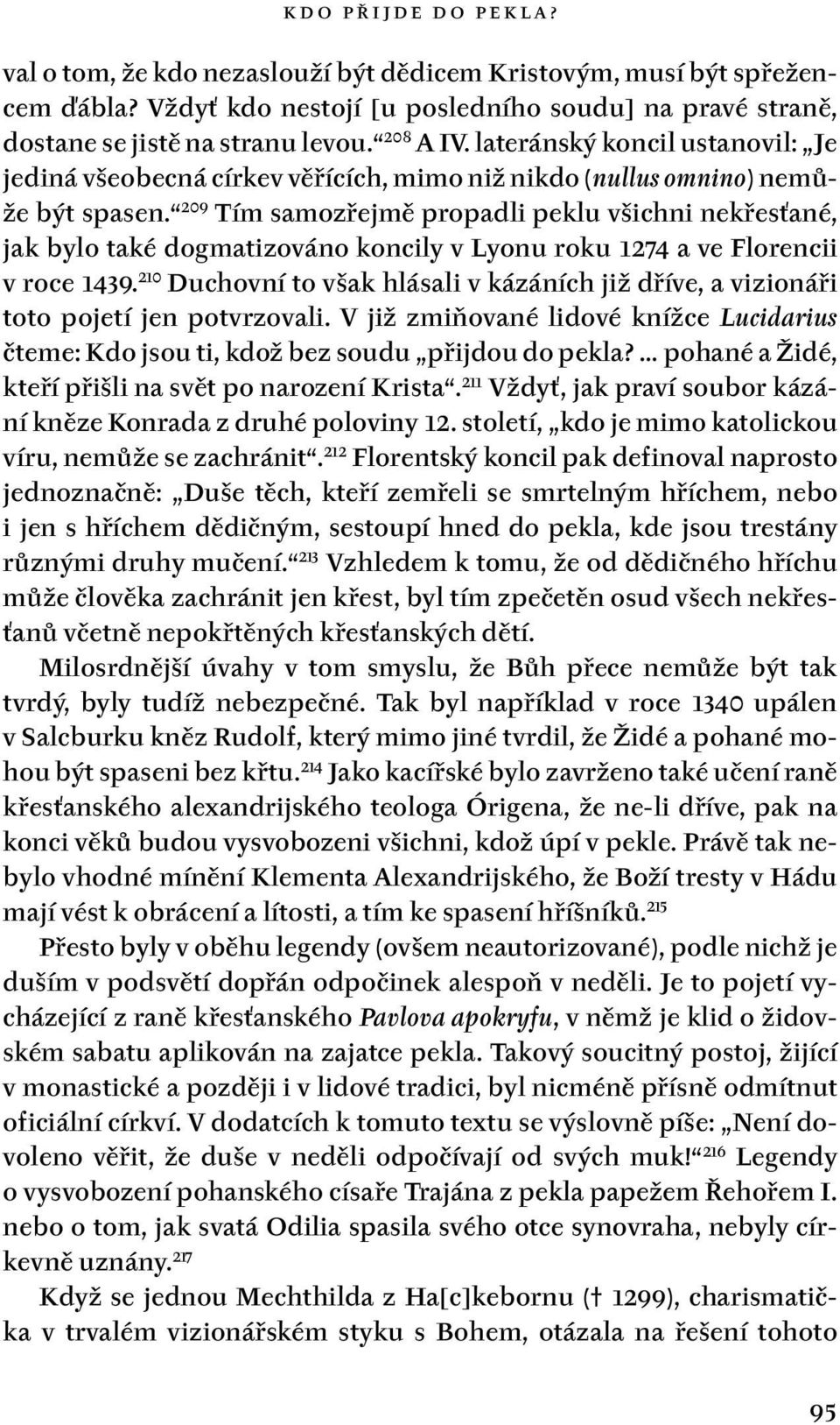 209 Tím samozřejmě propadli peklu všichni nekřesťané, jak bylo také dogmatizováno koncily v Lyonu roku 1274 a ve Florencii v roce 1439.