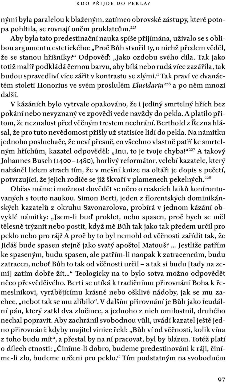 Tak jako totiž malíř podkládá černou barvu, aby bílá nebo rudá více zazářila, tak budou spravedliví více zářit v kontrastu se zlými.