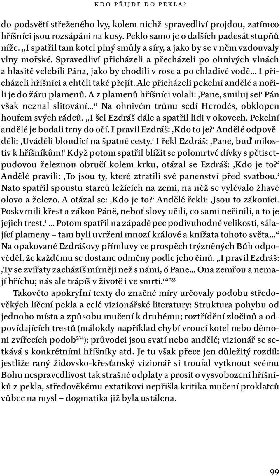 Spravedliví přicházeli a přecházeli po ohnivých vlnách a hlasitě velebili Pána, jako by chodili v rose a po chladivé vodě I přicházeli hříšníci a chtěli také přejít.