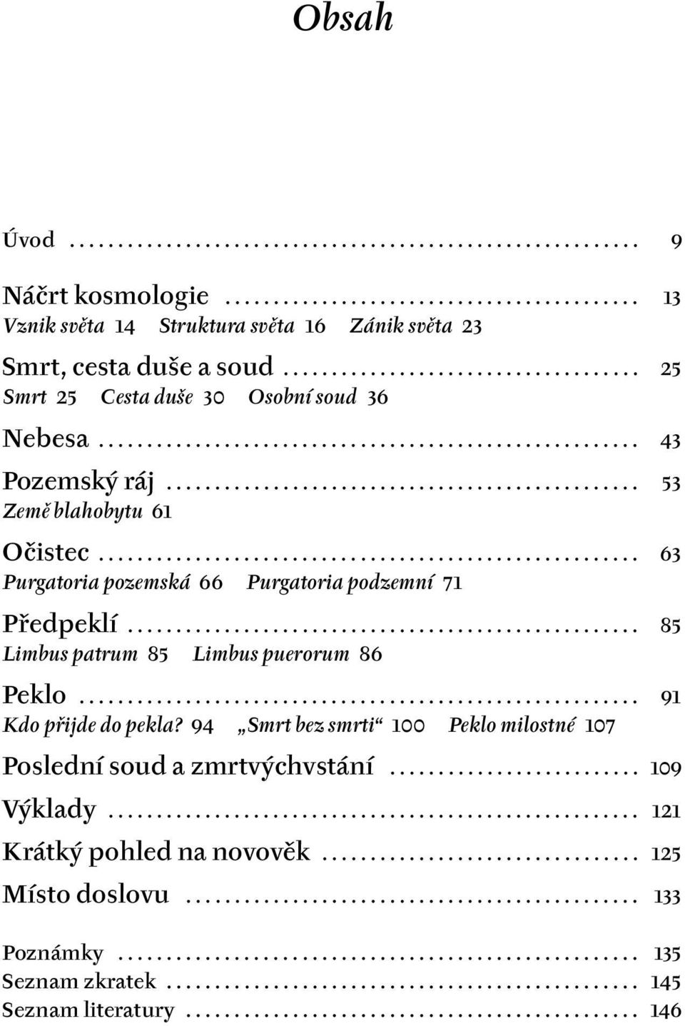 ....................................................... 63 Purgatoria pozemská 66 Purgatoria podzemní 71 Předpeklí..................................................... 85 Limbus patrum 85 Limbus puerorum 86 Peklo.