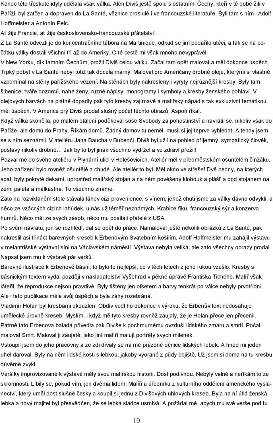 Z La Santé odvezli je do koncentračního tábora na Martinique, odkud se jim podařilo utéci, a tak se na počátku války dostali všichni tři až do Ameriky. O té cestě mi však mnoho nevyprávěl.