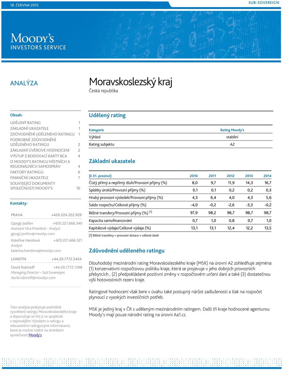 PRAHA +420.224.222.929 Gjorgji Josifov +420.221.666.340 Assistant Vice President - Analyst gjorgji.josifov@moodys.com Kateřina Hanzlová +420.221.666.321 Analyst katerina.hanzlova@moodys.