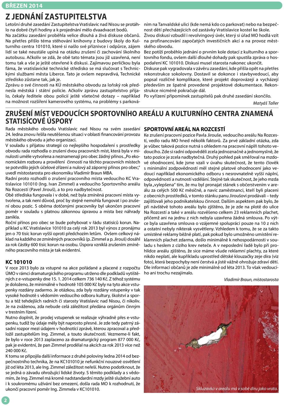 V souladu s přijatou strategií co nejlepšího hospodaření s prostředky obvodu rada rozhodla o zrušení dvou pracovních míst, která byla v minulosti uměle vytvořena a neznamenají pro obec žádný přínos.