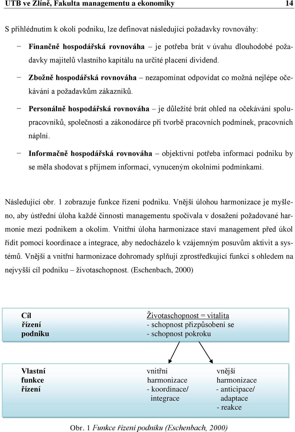 Personálně hospodářská rovnováha je důleţité brát ohled na očekávání spolupracovníků, společnosti a zákonodárce při tvorbě pracovních podmínek, pracovních náplní.