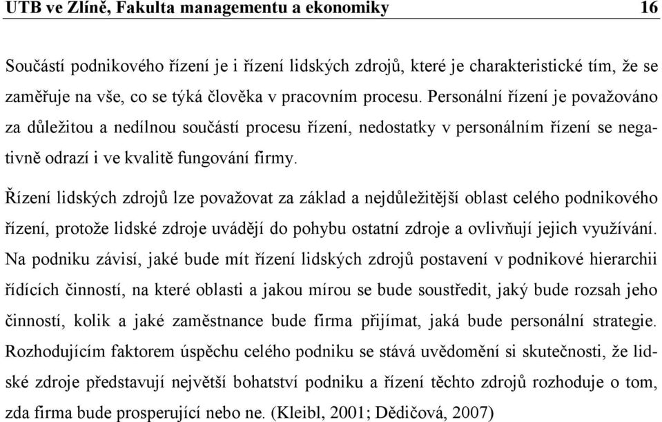 Řízení lidských zdrojů lze povaţovat za základ a nejdůleţitější oblast celého podnikového řízení, protoţe lidské zdroje uvádějí do pohybu ostatní zdroje a ovlivňují jejich vyuţívání.