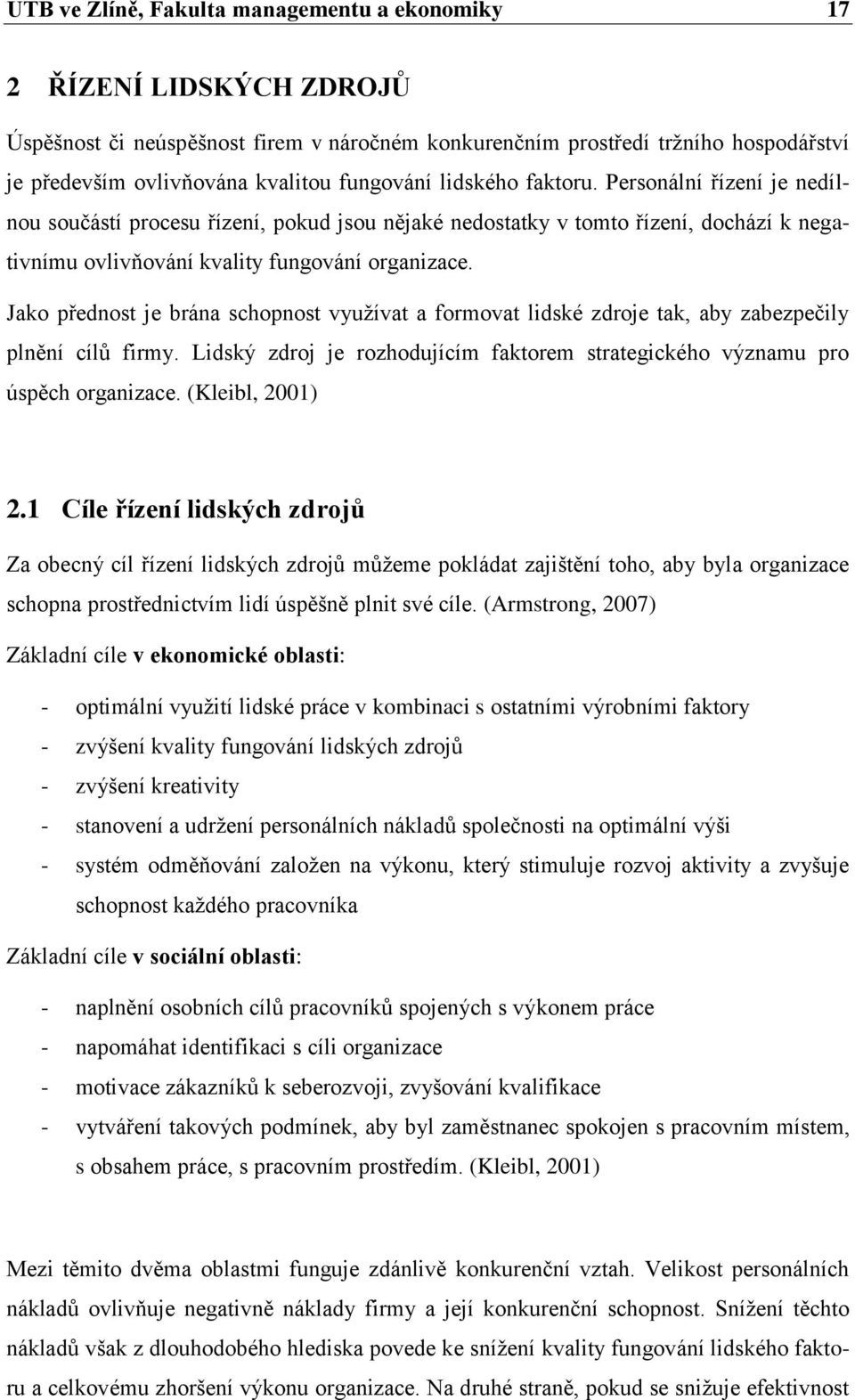 Jako přednost je brána schopnost vyuţívat a formovat lidské zdroje tak, aby zabezpečily plnění cílů firmy. Lidský zdroj je rozhodujícím faktorem strategického významu pro úspěch organizace.