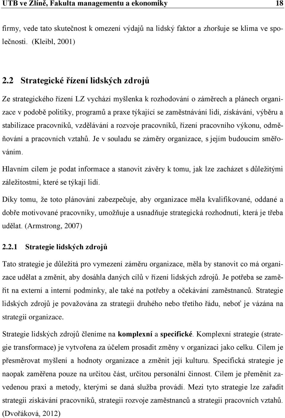 získávání, výběru a stabilizace pracovníků, vzdělávání a rozvoje pracovníků, řízení pracovního výkonu, odměňování a pracovních vztahů. Je v souladu se záměry organizace, s jejím budoucím směřováním.