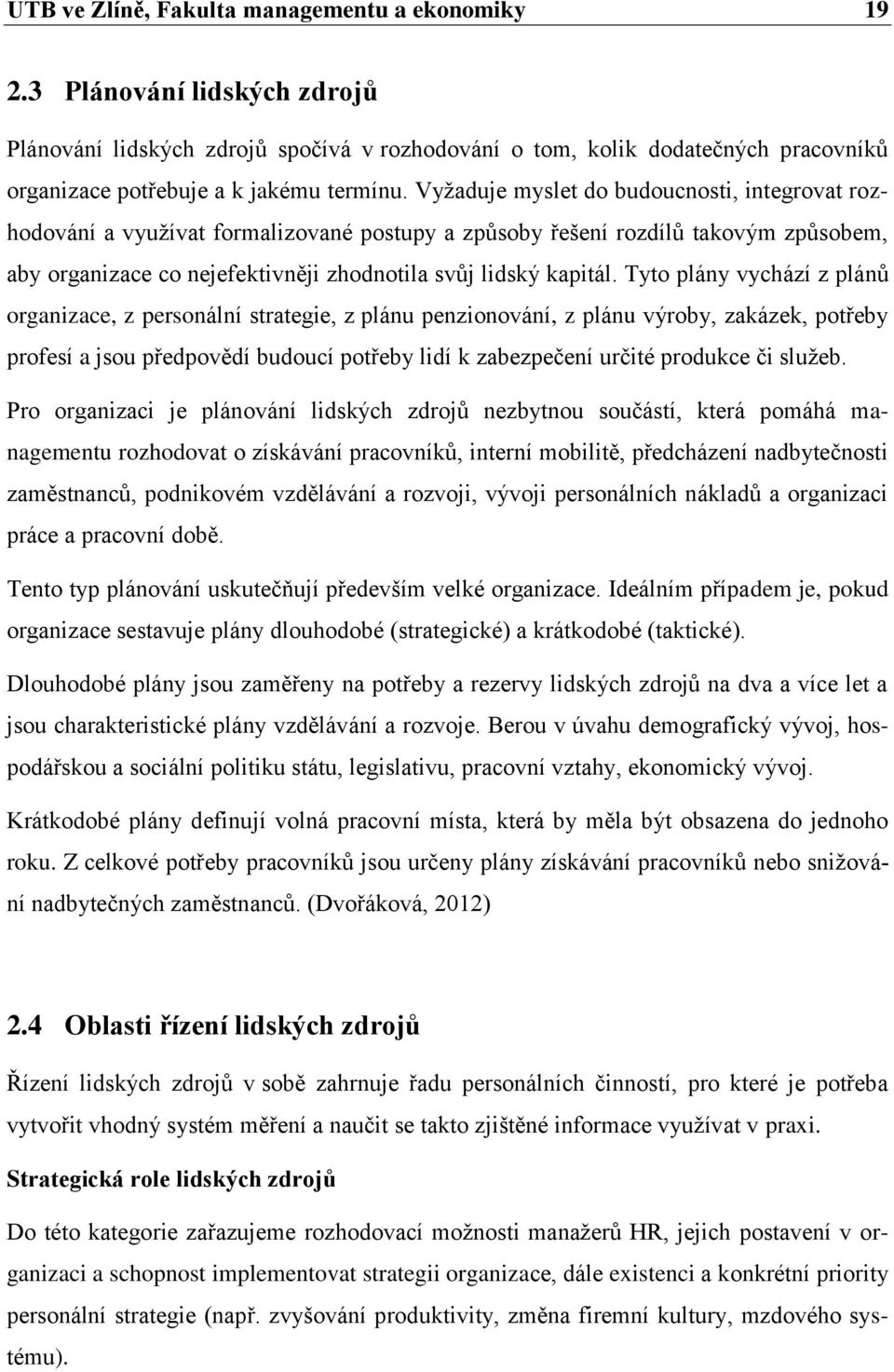 Vyţaduje myslet do budoucnosti, integrovat rozhodování a vyuţívat formalizované postupy a způsoby řešení rozdílů takovým způsobem, aby organizace co nejefektivněji zhodnotila svůj lidský kapitál.