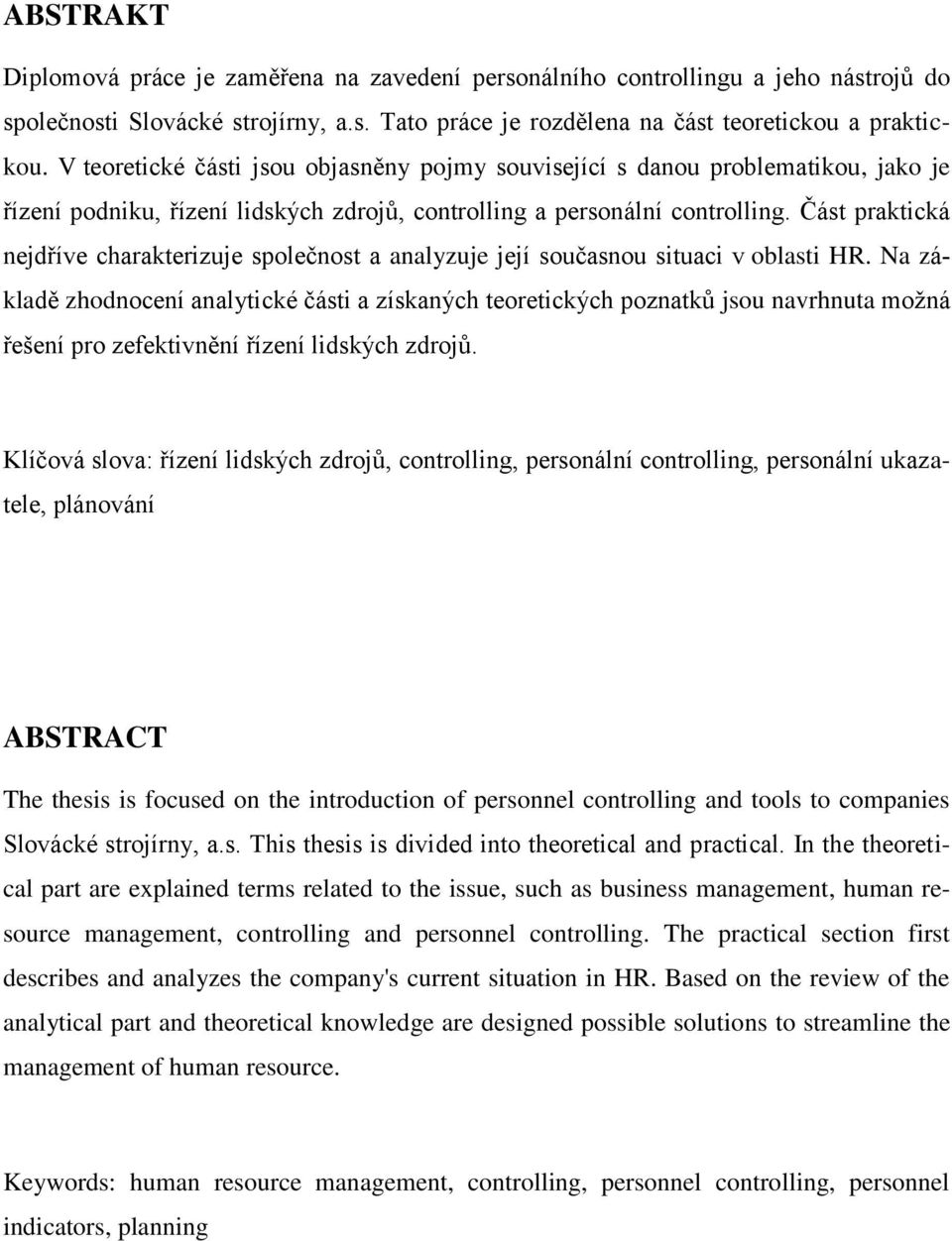 Část praktická nejdříve charakterizuje společnost a analyzuje její současnou situaci v oblasti HR.