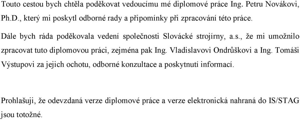 Dále bych ráda poděkovala vedení společnosti Slovácké strojírny, a.s., ţe mi umoţnilo zpracovat tuto diplomovou práci, zejména pak Ing.