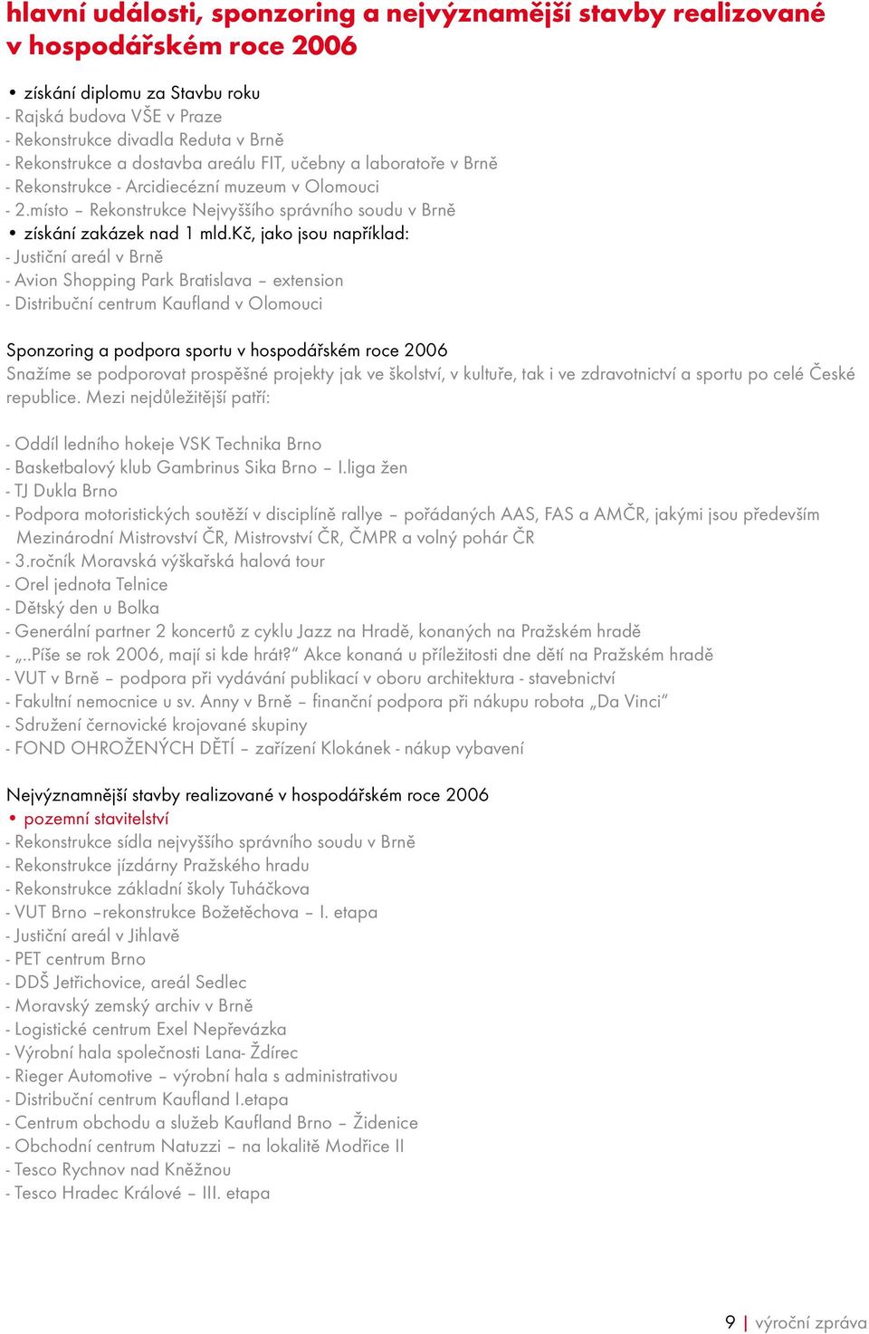 kč, jako jsou například: - Justiční areál v Brně - Avion Shopping Park Bratislava extension - Distribuční centrum Kaufland v Olomouci Sponzoring a podpora sportu v hospodářském roce 2006 Snažíme se