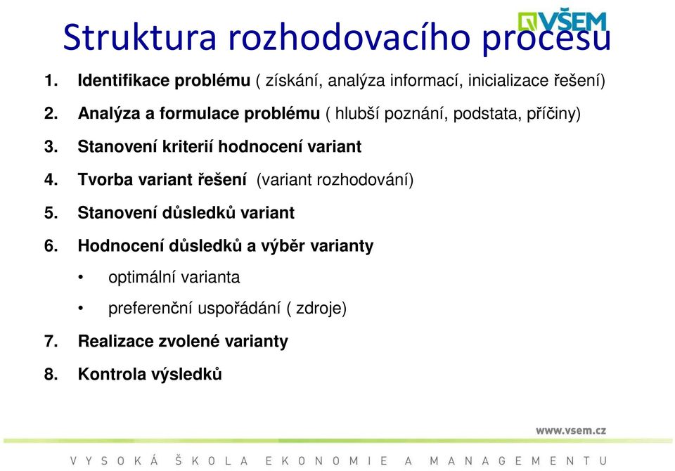 Analýza a formulace problému ( hlubší poznání, podstata, příčiny) 3. Stanovení kriterií hodnocení variant 4.