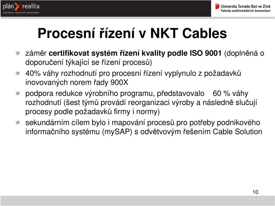 programu, představovalo 60 % váhy rozhodnutí (šest týmů provádí reorganizaci výroby a následně slučují procesy podle požadavků