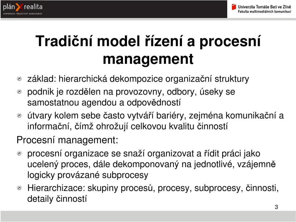 kvalitu činností Procesní management: management procesní organizace se snaží organizovat a řídit práci jako ucelený proces, dále