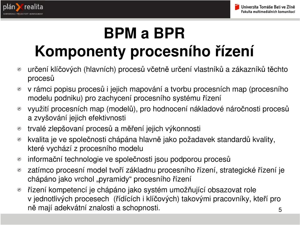 procesů a měření jejich výkonnosti kvalita je ve společnosti chápána hlavně jako požadavek standardů kvality, které vychází z procesního modelu informační technologie ve společnosti jsou podporou