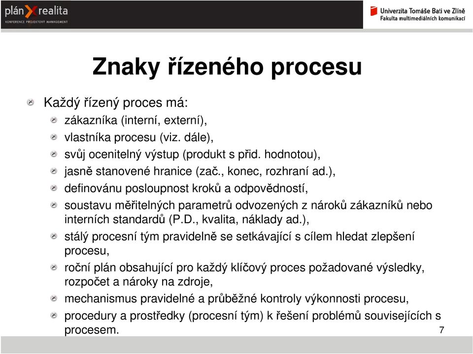 ), definovánu posloupnost kroků a odpovědností, soustavu měřitelných parametrů odvozených z nároků zákazníků nebo interních standardů (P.D., kvalita, náklady ad.