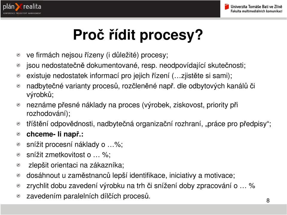 dle odbytových kanálů či výrobků; neznáme přesné náklady na proces (výrobek, ziskovost, priority při rozhodování); tříštění odpovědnosti, nadbytečná organizační rozhraní, práce