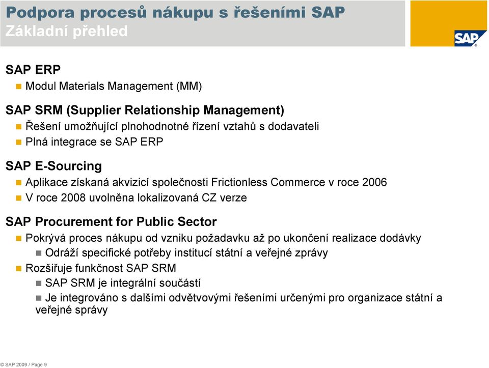 lokalizovaná CZ verze SAP Procurement for Public Sector Pokrývá proces nákupu od vzniku požadavku až po ukončení realizace dodávky Odráží specifické potřeby institucí
