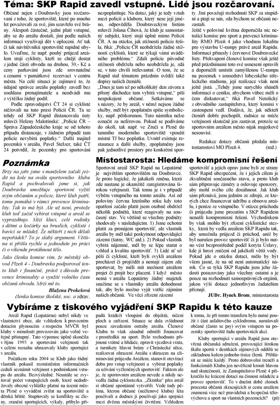 pouhý průjezd areálem stojí cyklisty, kteří se chtějí dostat z jedné části obvodu na druhou, 30,- Kč a ceny parkování jsou zde srovnatelné s cenami v památkové rezervaci v centru města.