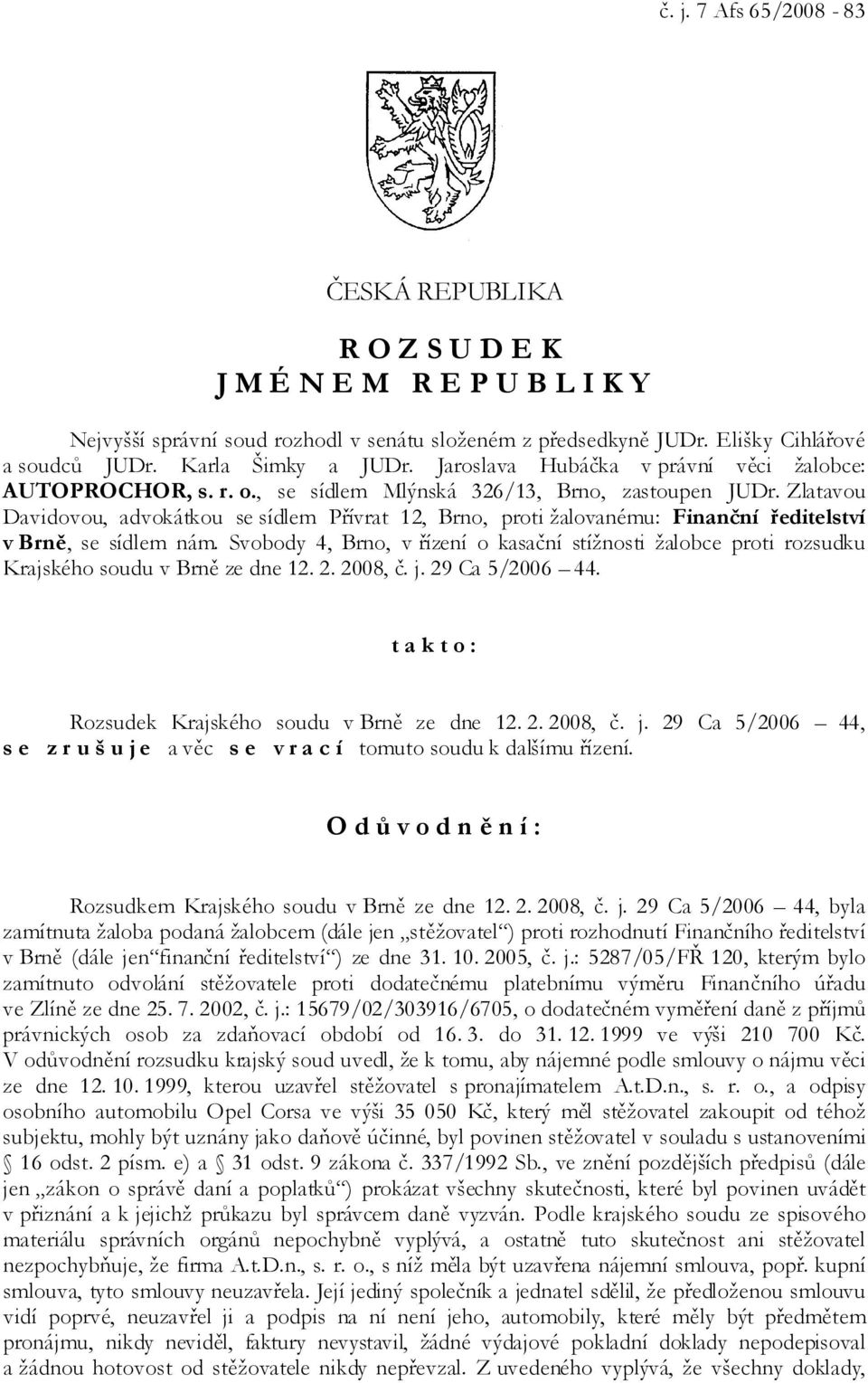 Zlatavou Davidovou, advokátkou se sídlem Přívrat 12, Brno, proti žalovanému: Finanční ředitelství v Brně, se sídlem nám.