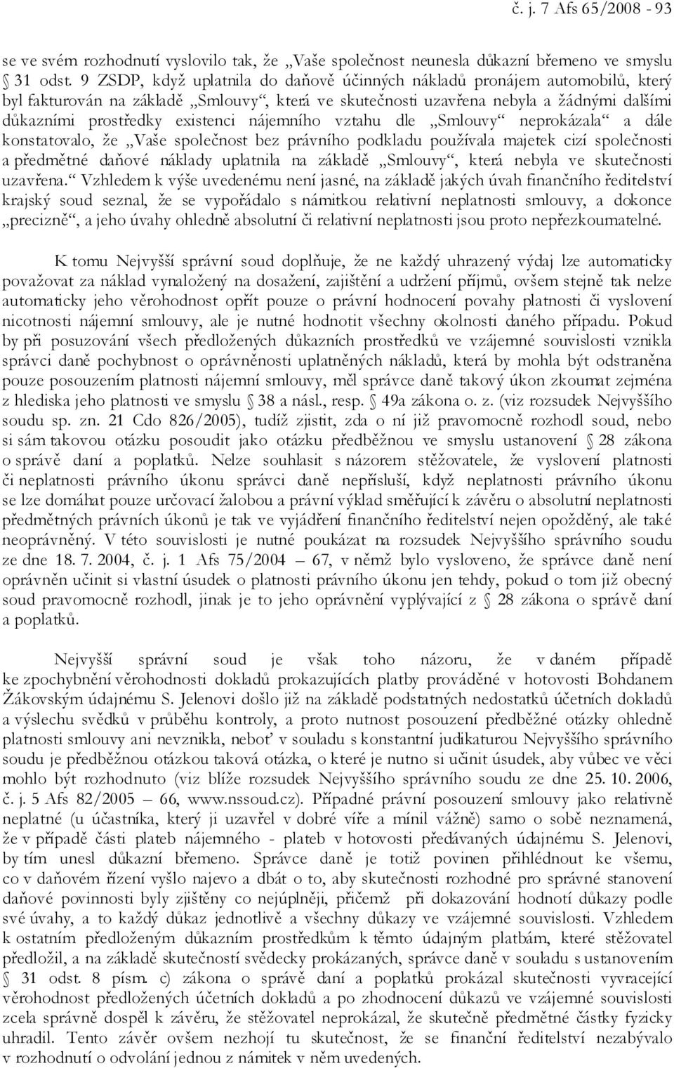 nájemního vztahu dle Smlouvy neprokázala a dále konstatovalo, že Vaše společnost bez právního podkladu používala majetek cizí společnosti a předmětné daňové náklady uplatnila na základě Smlouvy,