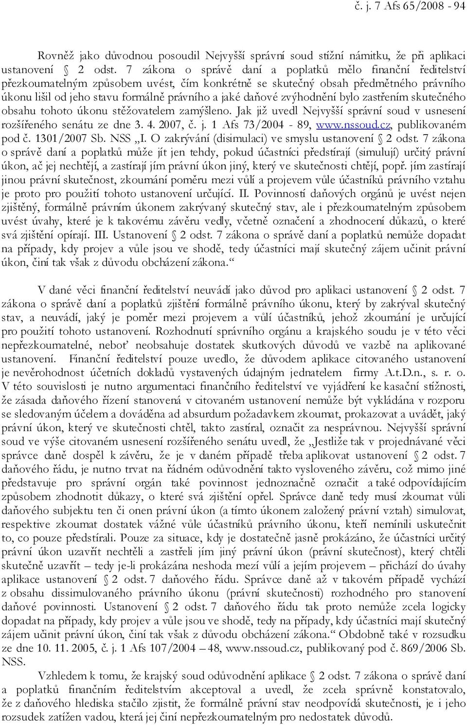 daňové zvýhodnění bylo zastřením skutečného obsahu tohoto úkonu stěžovatelem zamýšleno. Jak již uvedl Nejvyšší správní soud v usnesení rozšířeného senátu ze dne 3. 4. 2007, č. j. 1 Afs 73/2004-89, www.