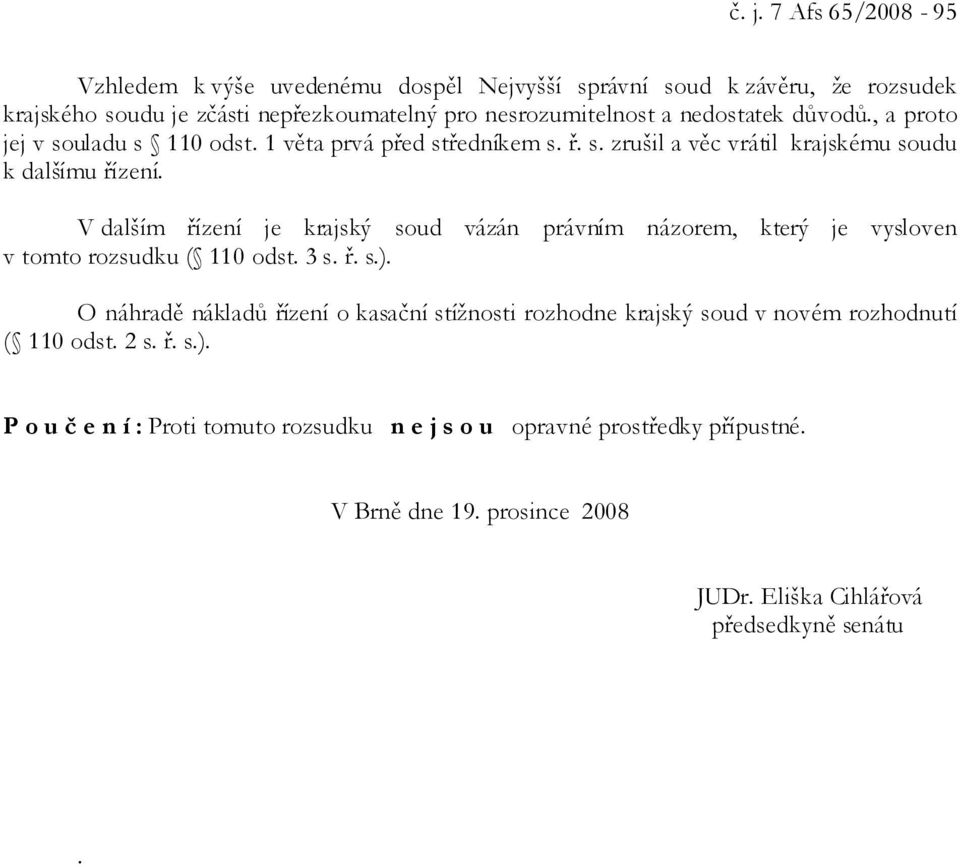 V dalším řízení je krajský soud vázán právním názorem, který je vysloven v tomto rozsudku ( 110 odst. 3 s. ř. s.).