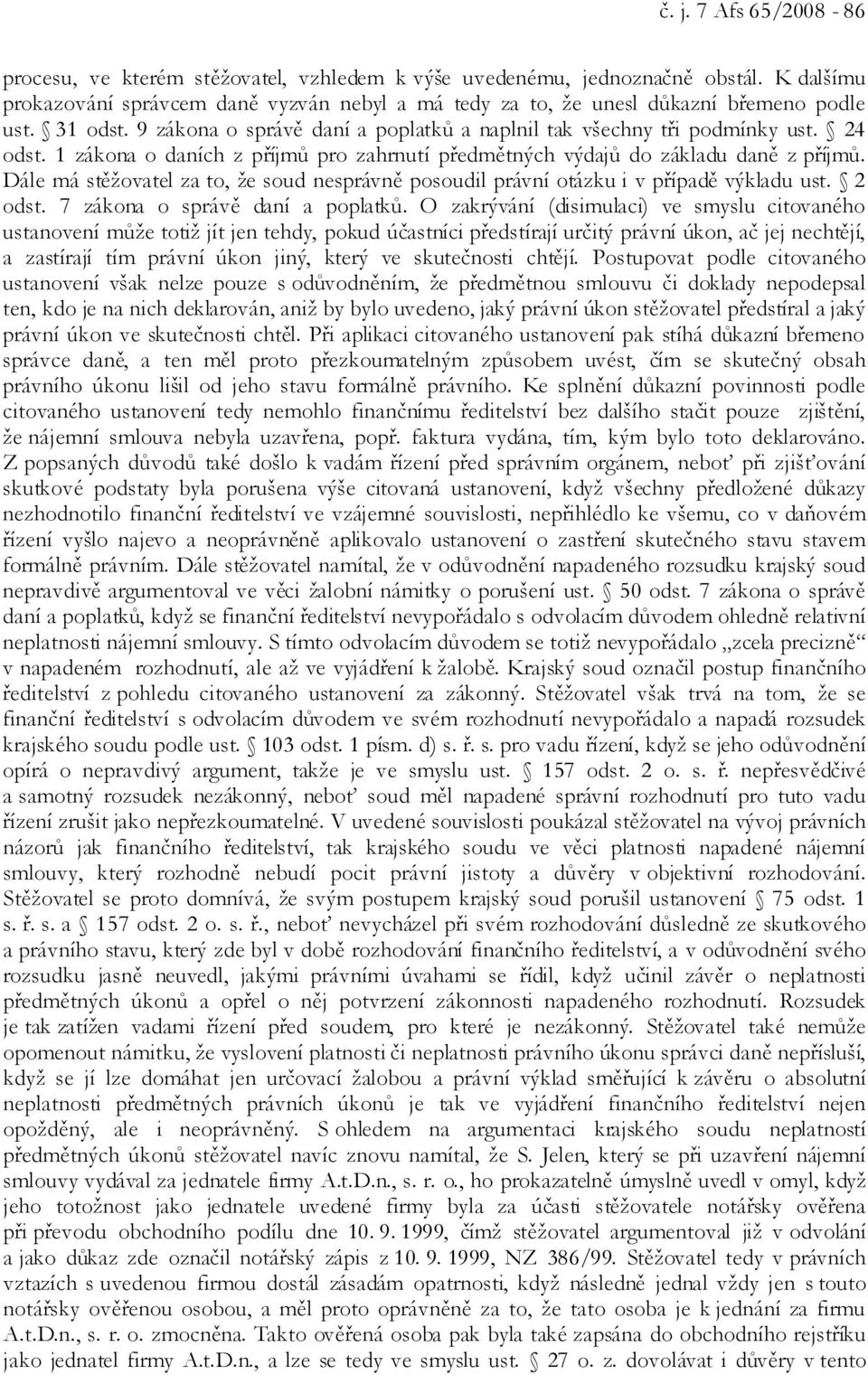 1 zákona o daních z příjmů pro zahrnutí předmětných výdajů do základu daně z příjmů. Dále má stěžovatel za to, že soud nesprávně posoudil právní otázku i v případě výkladu ust. 2 odst.