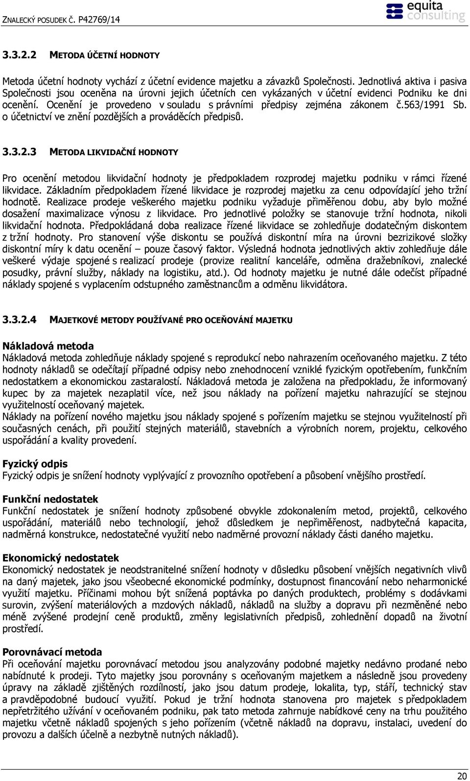 Ocenění je provedeno v souladu s právními předpisy zejména zákonem č.563/1991 Sb. o účetnictví ve znění pozdějších a prováděcích předpisů. 3.3.2.