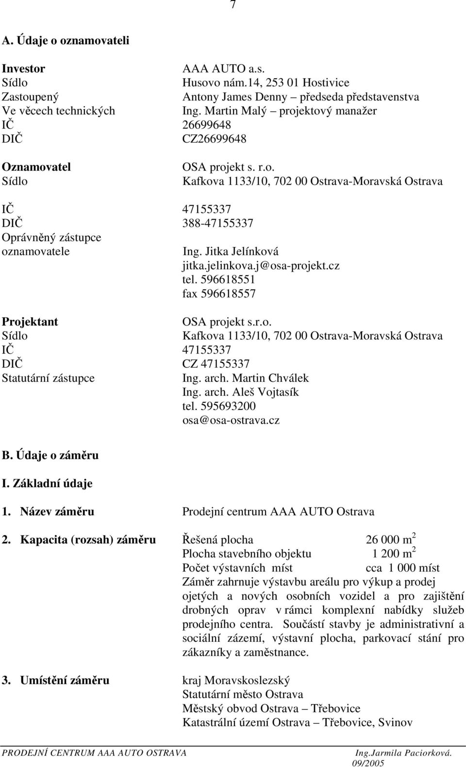 Jitka Jelínková jitka.jelinkova.j@osa-projekt.cz tel. 596618551 fax 596618557 Projektant OSA projekt s.r.o. Sídlo Kafkova 1133/10, 702 00 Ostrava-Moravská Ostrava IČ 47155337 DIČ CZ 47155337 Statutární zástupce Ing.