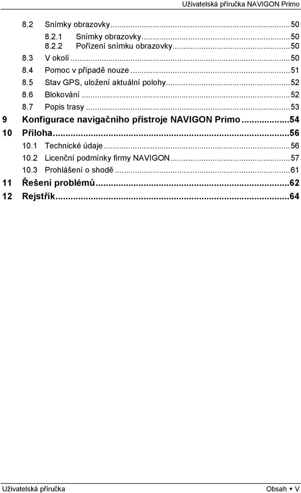 ..53 9 Konfigurace navigačního přístroje NAVIGON Primo...54 10 Příloha...56 10.1 Technické údaje...56 10.2 Licenční podmínky firmy NAVIGON.