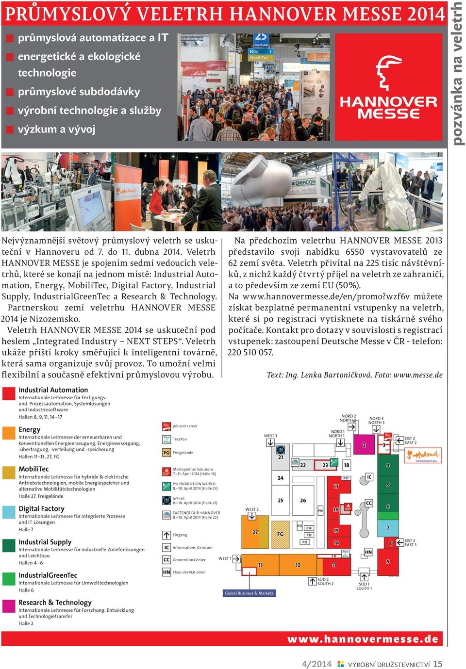 Veletrh HANNOVER MESSE je spojením sedmi vedoucích veletrhů, které se konají na jednom místě: Industrial Automation, Energy, MobiliTec, Digital Factory, Industrial Supply, IndustrialGreenTec a