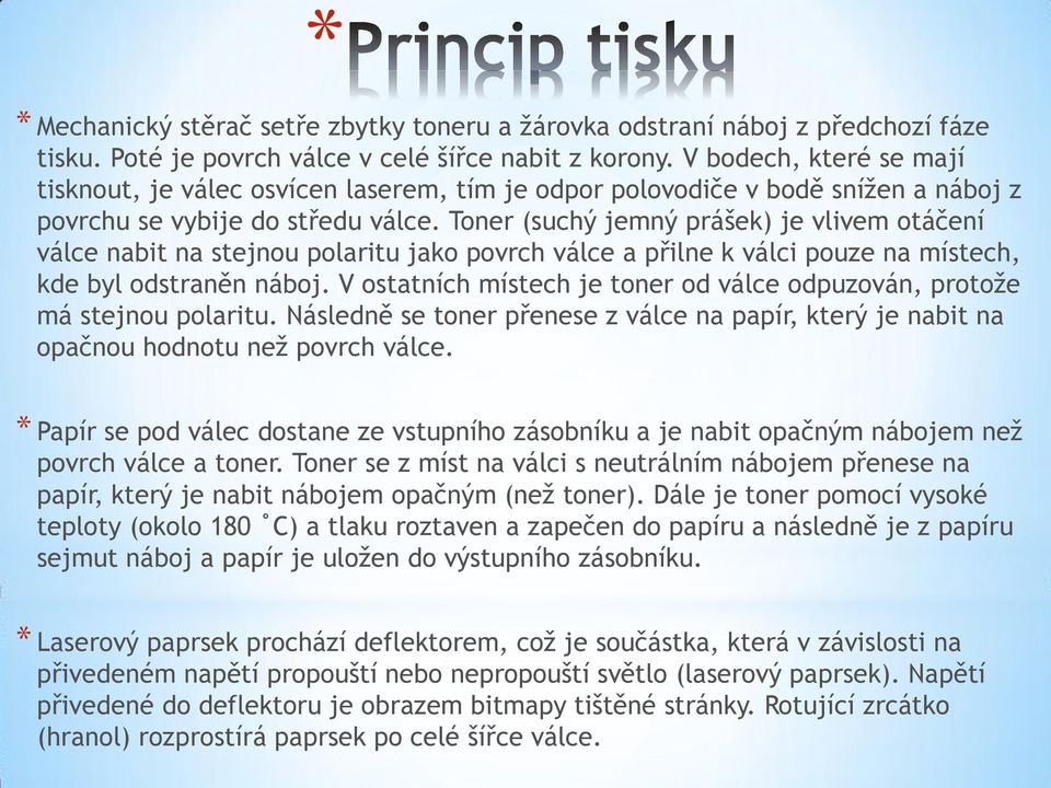 Toner (suchý jemný prášek) je vlivem otáčení válce nabit na stejnou polaritu jako povrch válce a přilne k válci pouze na místech, kde byl odstraněn náboj.