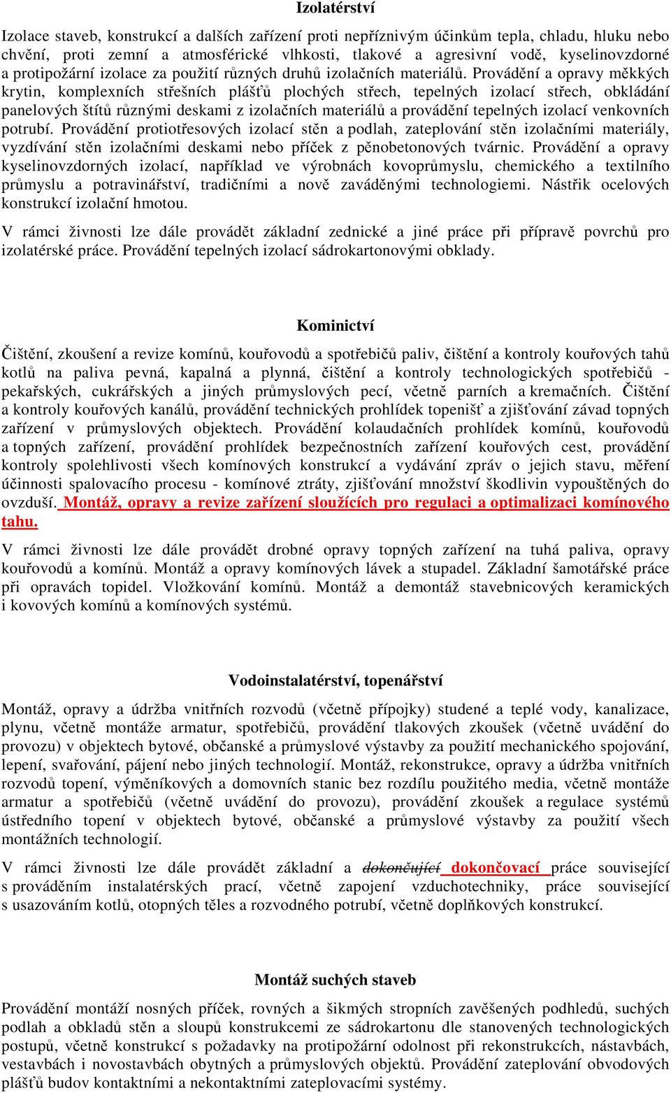 Provádění a opravy měkkých krytin, komplexních střešních plášťů plochých střech, tepelných izolací střech, obkládání panelových štítů různými deskami z izolačních materiálů a provádění tepelných