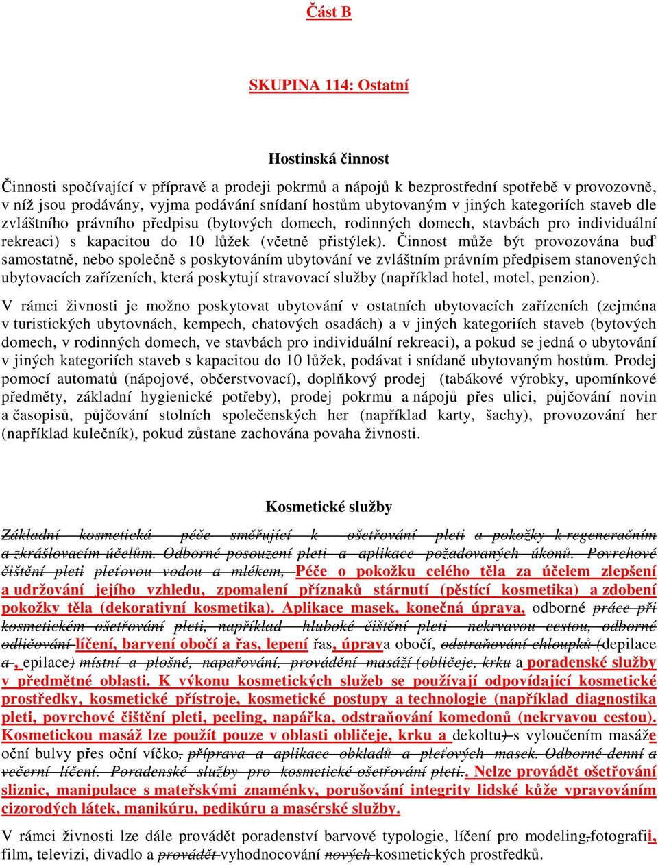 Činnost může být provozována buď samostatně, nebo společně s poskytováním ubytování ve zvláštním právním předpisem stanovených ubytovacích zařízeních, která poskytují stravovací služby (například