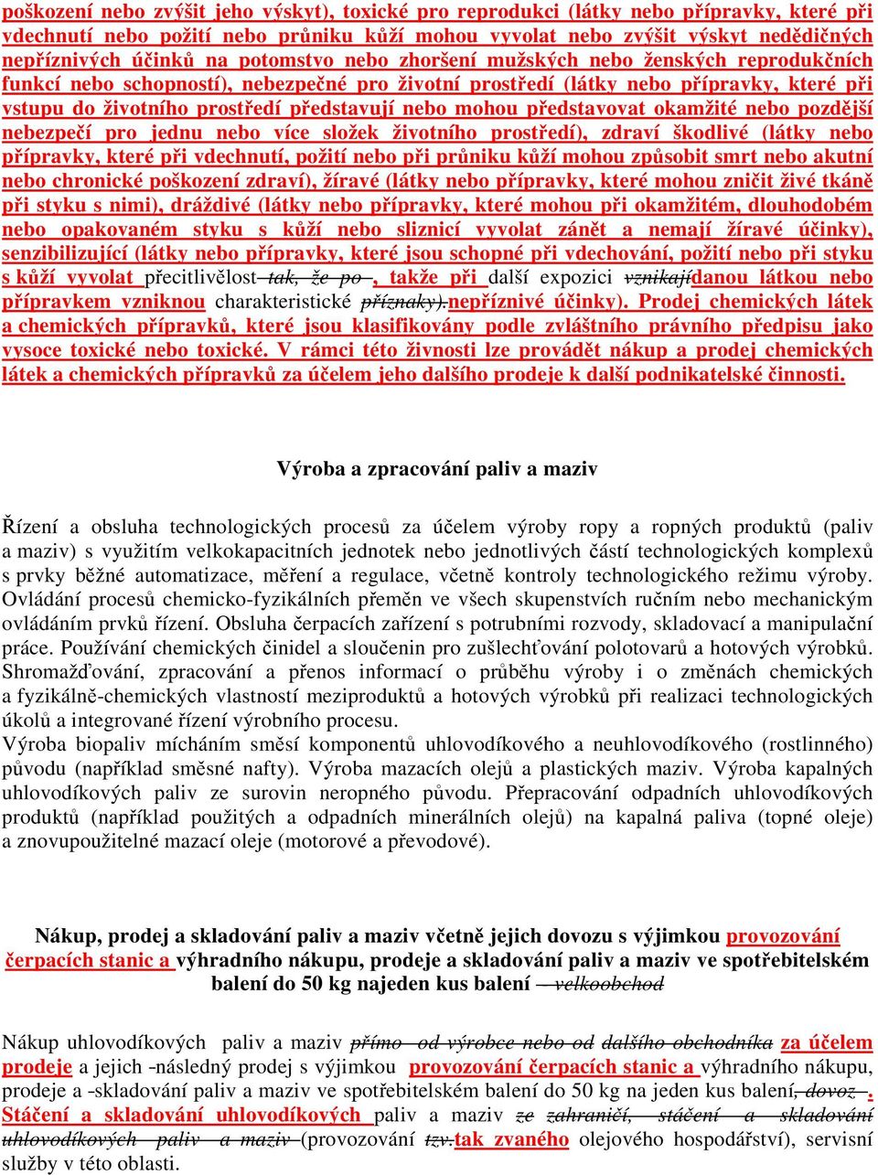 mohou představovat okamžité nebo pozdější nebezpečí pro jednu nebo více složek životního prostředí), zdraví škodlivé (látky nebo přípravky, které při vdechnutí, požití nebo při průniku kůží mohou