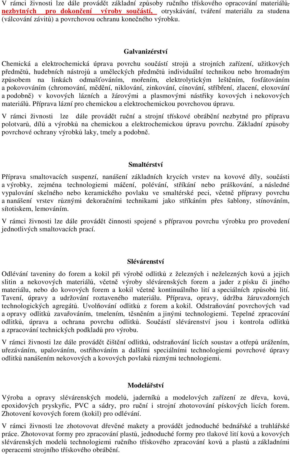 Galvanizérství Chemická a elektrochemická úprava povrchu součástí strojů a strojních zařízení, užitkových předmětů, hudebních nástrojů a uměleckých předmětů individuální technikou nebo hromadným