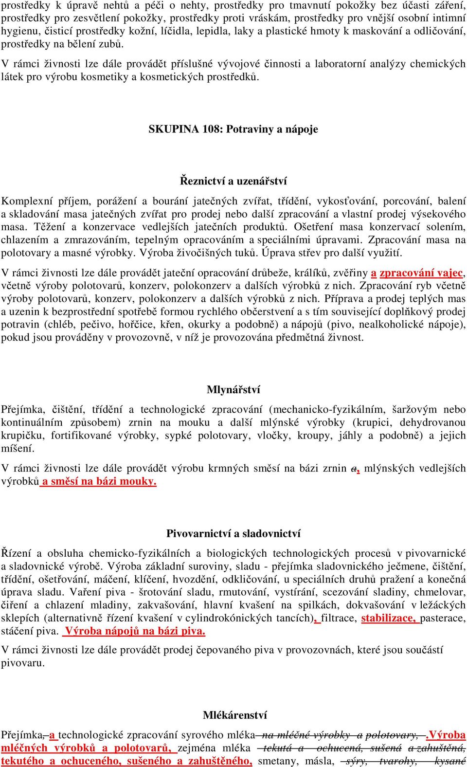 V rámci živnosti lze dále provádět příslušné vývojové činnosti a laboratorní analýzy chemických látek pro výrobu kosmetiky a kosmetických prostředků.