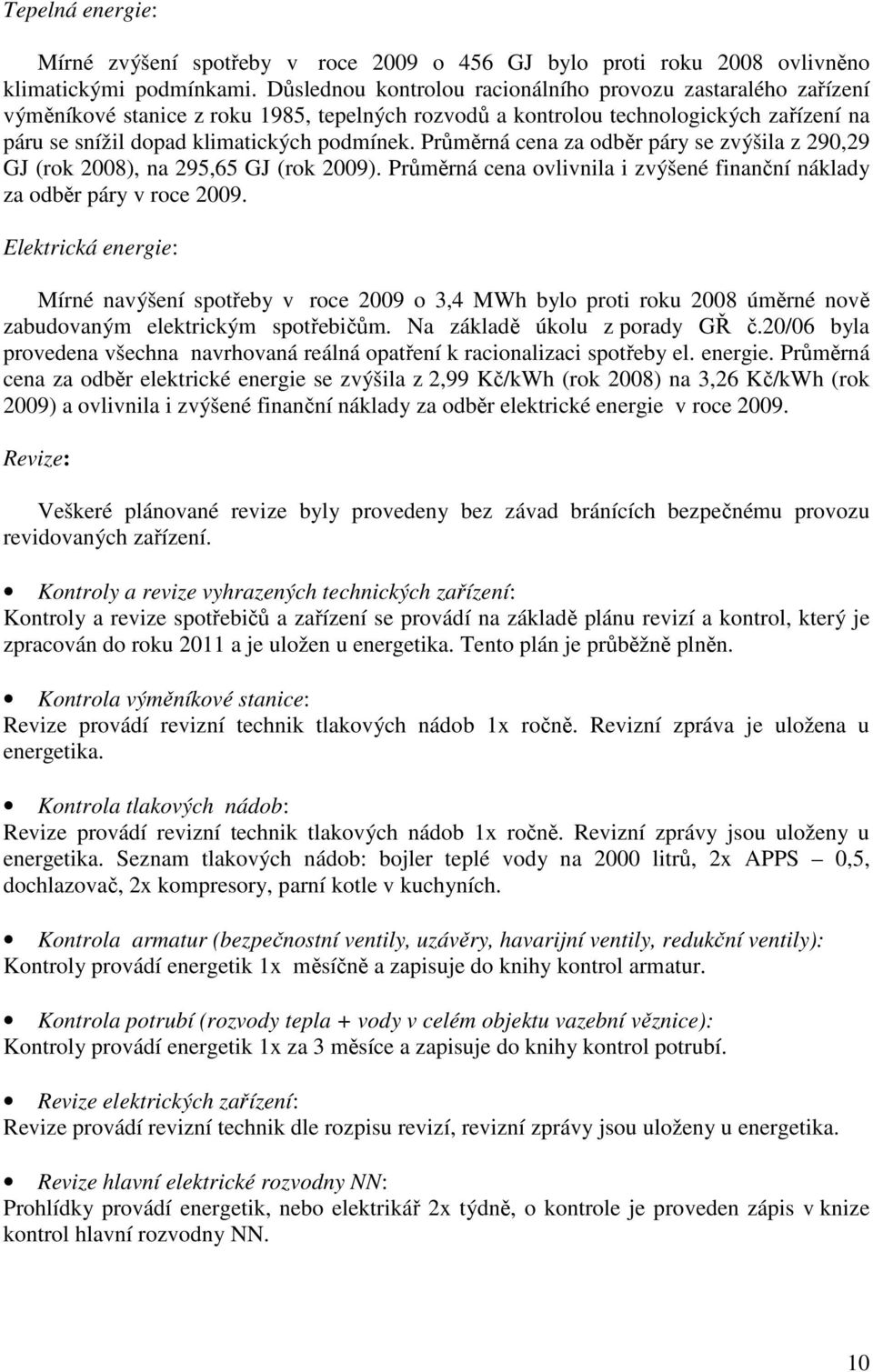 Průměrná cena za odběr páry se zvýšila z 290,29 GJ (rok 2008), na 295,65 GJ (rok 2009). Průměrná cena ovlivnila i zvýšené finanční náklady za odběr páry v roce 2009.