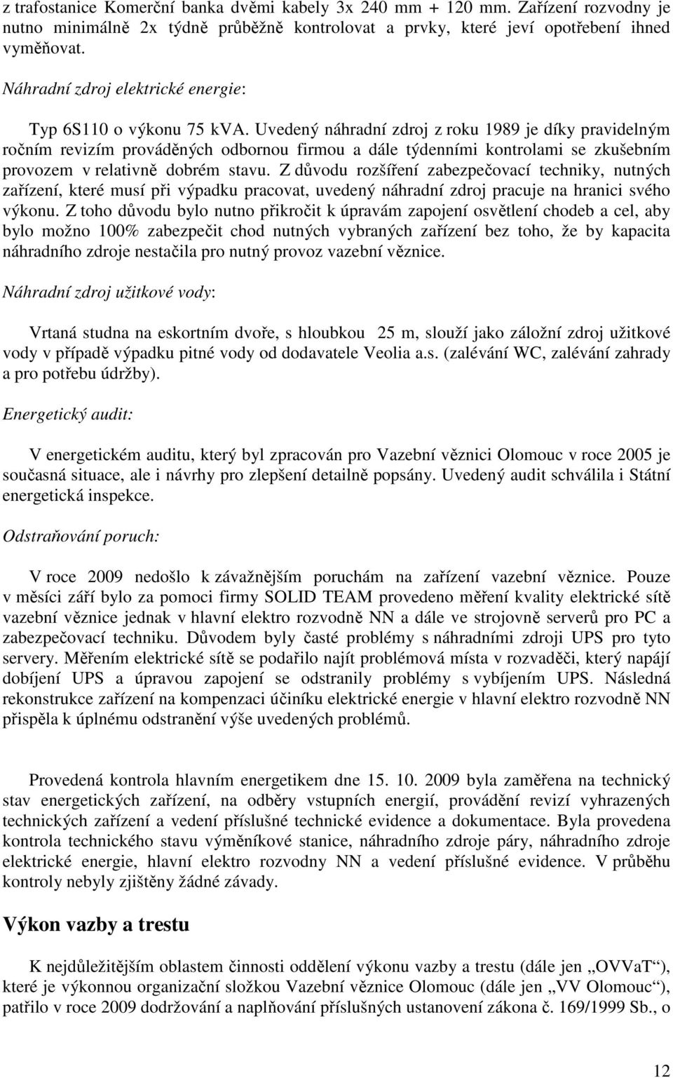 Uvedený náhradní zdroj z roku 1989 je díky pravidelným ročním revizím prováděných odbornou firmou a dále týdenními kontrolami se zkušebním provozem v relativně dobrém stavu.