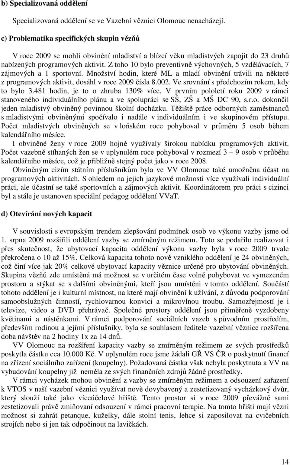 Z toho 10 bylo preventivně výchovných, 5 vzdělávacích, 7 zájmových a 1 sportovní. Množství hodin, které ML a mladí obvinění trávili na některé z programových aktivit, dosáhl v roce 2009 čísla 8.002.