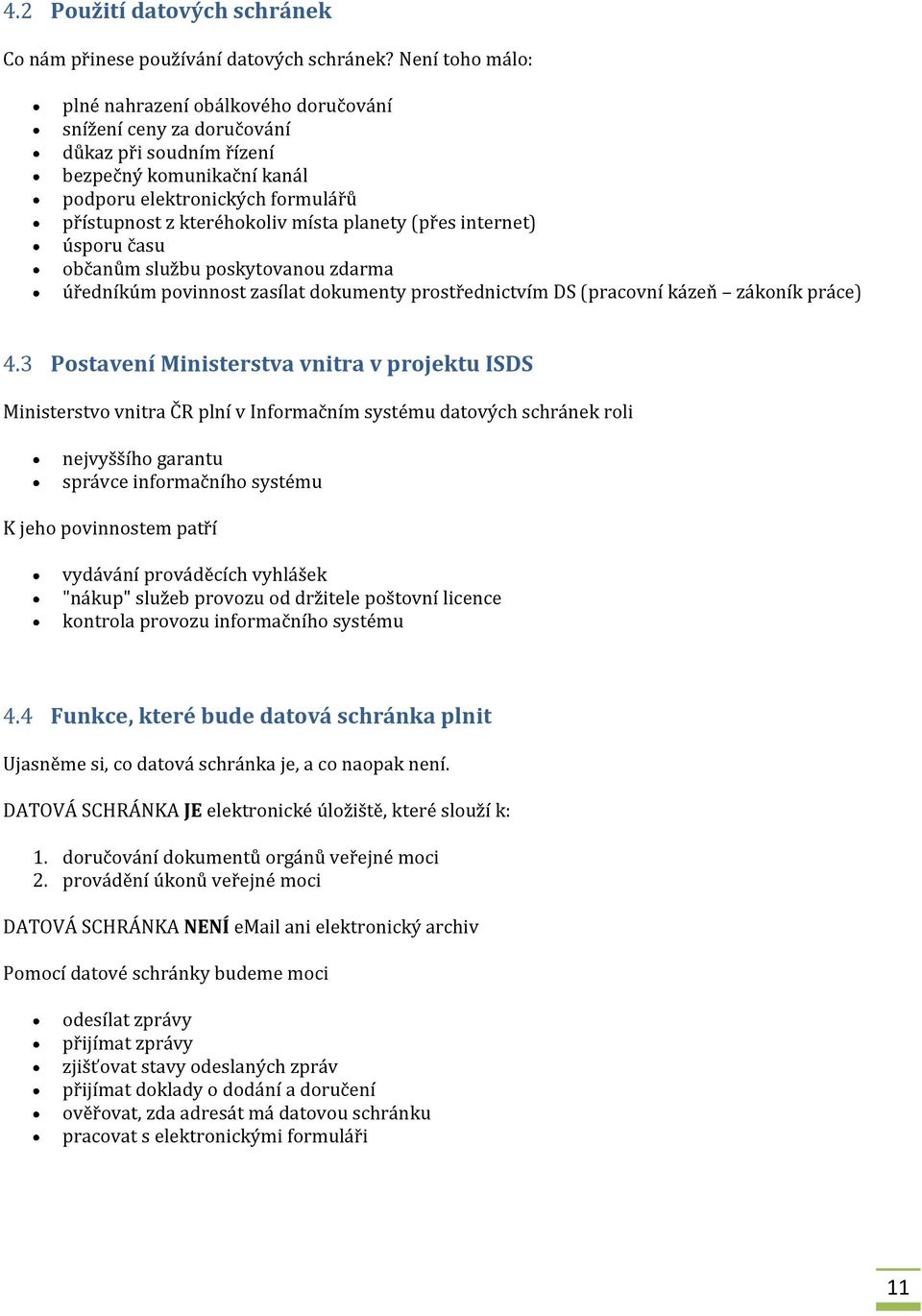 planety (přes internet) úsporu času občanům službu poskytovanou zdarma úředníkúm povinnost zasílat dokumenty prostřednictvím DS (pracovní kázeň zákoník práce) 4.