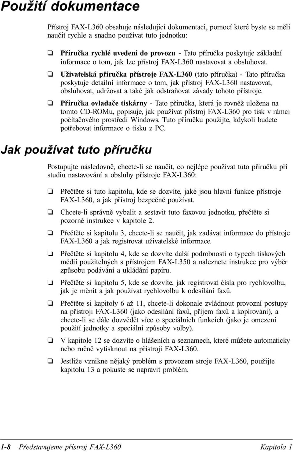 Uživatelská příručka přístroje FAX-L360 (tato příručka) - Tato příručka poskytuje detailní informace o tom, jak přístroj FAX-L360 nastavovat, obsluhovat, udržovat a také jak odstraňovat závady tohoto