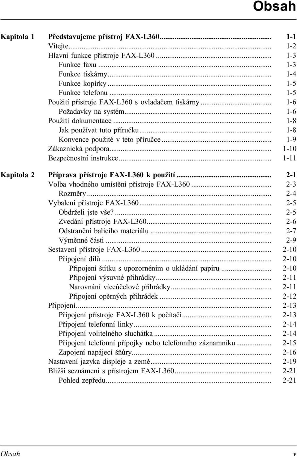 .. 1-9 Zákaznická podpora... 1-10 Bezpečnostní instrukce... 1-11 Kapitola 2 Příprava přístroje FAX-L360 k použití... 2-1 Volba vhodného umístění přístroje FAX-L360... 2-3 Rozměry.