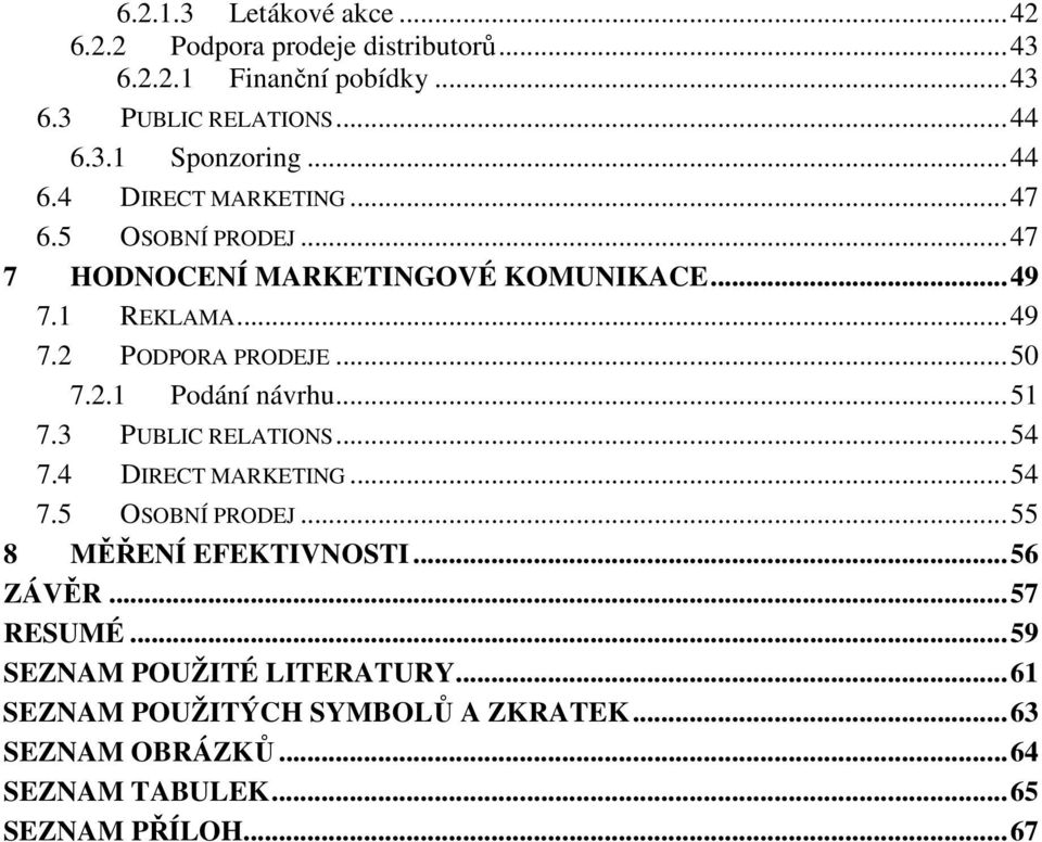 2.1 Podání návrhu... 51 7.3 PUBLIC RELATIONS... 54 7.4 DIRECT MARKETING... 54 7.5 OSOBNÍ PRODEJ... 55 8 MĚŘENÍ EFEKTIVNOSTI... 56 ZÁVĚR.