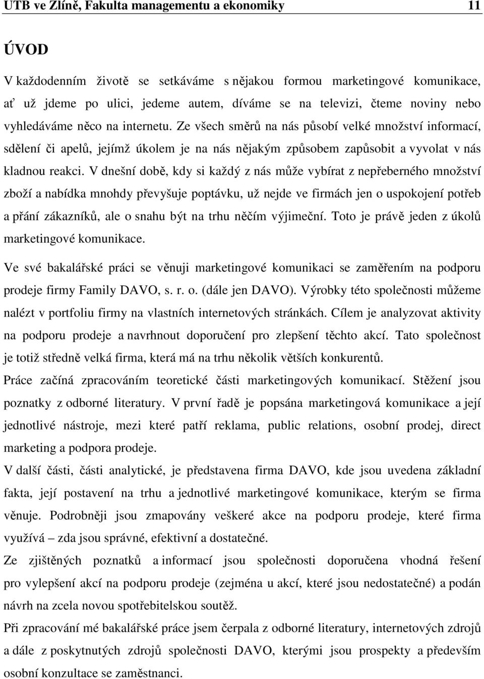 V dnešní době, kdy si každý z nás může vybírat z nepřeberného množství zboží a nabídka mnohdy převyšuje poptávku, už nejde ve firmách jen o uspokojení potřeb a přání zákazníků, ale o snahu být na